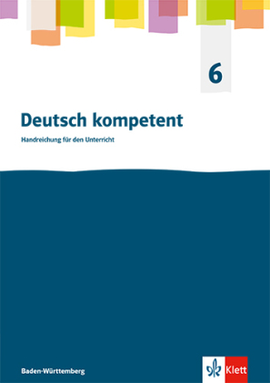 Deutsch kompetent 6. Ausgabe für Baden Württemberg: Handreichungen für den Unterricht Klasse 6