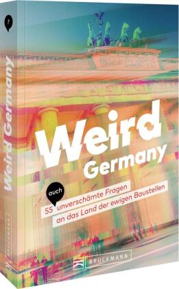 Weird Germany: 55 (auch) unverschämte Fragen an das Land der ewigen Baustellen