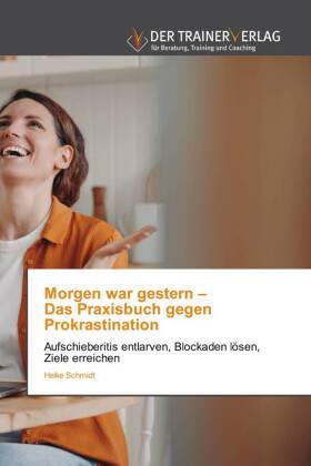 Morgen war gestern - Das Praxisbuch gegen Prokrastination: Aufschieberitis entlarven, Blockaden lösen, Ziele erreichen