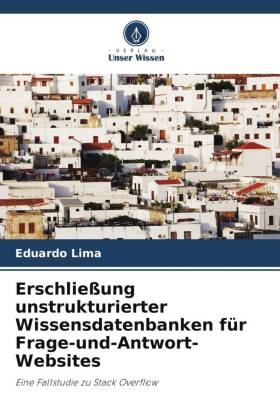 Erschließung unstrukturierter Wissensdatenbanken für Frage-und-Antwort-Websites: Eine Fallstudie zu Stack Overflow