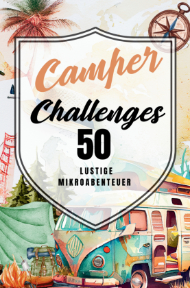 Camper Challenges 50 lustige Mikroabenteuer: mit diesem Buch wird jeder Campingurlaub zu einem einzigartigen Erlebnis.