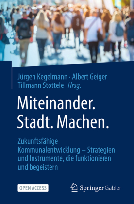 Miteinander.Stadt.Machen.: Zukunftsfähige Kommunalentwicklung - Strategien und Instrumente, die funktionieren und begeistern