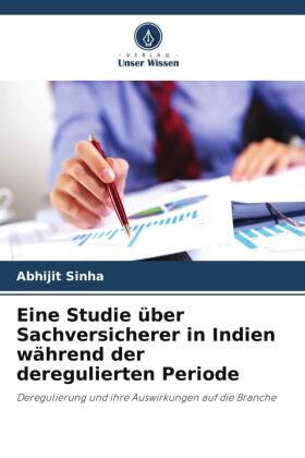 Eine Studie über Sachversicherer in Indien während der deregulierten Periode: Deregulierung und ihre Auswirkungen auf die Branche