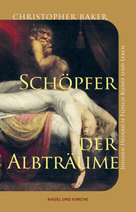 Schöpfer der Albträume: Johann Heinrich Füsslis Kunst und Leben | »Eine sehr lesenswerte Darstellung, reich illustriert.« | Henry Fuseli, Künstler des 18. Jh. | Biografie des Malers von »der Albtraum«