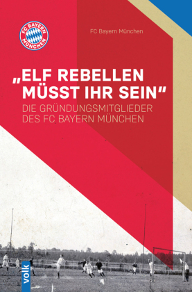 "Elf Rebellen müsst ihr sein": Die Gründungsmitglieder des FC Bayern München