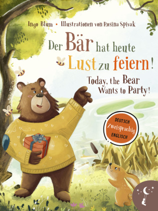 Der Bär hat heute Lust zu feiern - Today, The Bear Wants to Party: Bilderbuch in Deutsch und Englisch über Freundschaft, kleine Flunkereien und große Vorfreude. Bilderbuch