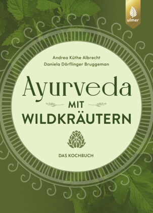 Ayurveda mit Wildkräutern: Das Kochbuch. Von der Natur inspirierte Rezepte
