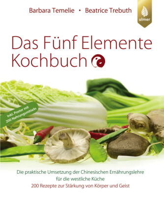 Das Fünf Elemente Kochbuch: Die praktische Umsetzung der Chinesischen Ernährungslehre für die westliche Küche. 200 Rezepte zur Stärkung von Körper und Geist