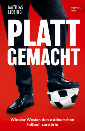 Plattgemacht: Wie der Westen den ostdeutschen Fußball zerstörte