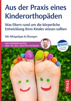 Aus der Praxis eines Kinderorthopäden: Was Eltern rund um die körperliche Entwicklung ihres Kindes wissen sollten. Mit Alltagstipps & Übungen