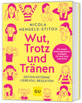 Wut, Trotz und Tränen: Gefühlsstürme liebevoll begleiten - Die besten Selbstregulationsstrategien für dein Kind (und dich)