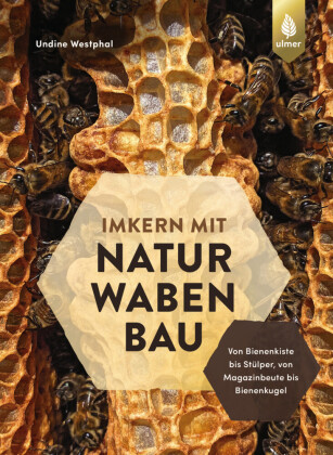 Imkern mit Naturwabenbau: Bienenfreundliche Beutenwahl - von Bienenkiste bis Stülper, von Magazinbeute bis Bienenkugel
