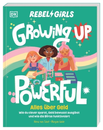 Rebel Girls - das Original. Growing up powerful: Alles über Geld: Wie du clever sparst, Geld bewusst ausgibst und wie die Börse funktioniert. Mit Finanztipps und Selbsttests. Für Mädchen ab 10 Jahren