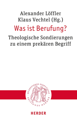 Was ist Berufung?: Theologische Sondierungen zu einem prekären Begriff