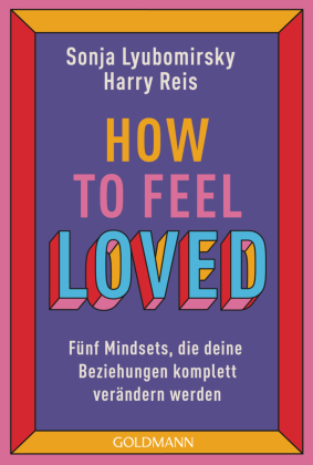 How to feel loved: Fünf Mindsets, die deine Beziehungen komplett verändern werden - Bestsellerautorin Sonja Lyubomirsky über die wirklich wichtigen Fragen zum Thema Beziehungen