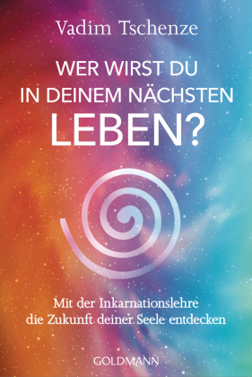 Wer wirst du in deinem nächsten Leben? -: Mit der Inkarnationslehre die Zukunft deiner Seele entdecken - Umfassendes Expertenwissen gepaart mit persönlichen Erfahrungen