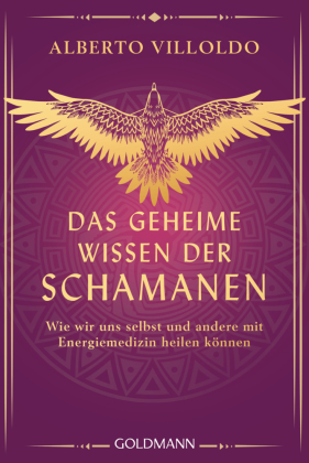Das geheime Wissen der Schamanen: Wie wir uns selbst und andere mit Energiemedizin heilen können - Ein modernes Konzept energiemedizinischer Heilkunst, leicht verständlich erklärt