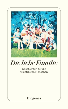Die liebe Familie: Geschichten für die wichtigsten Menschen