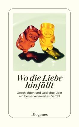 Wo die Liebe hinfällt: Geschichten und Gedichte über ein bemerkenswertes Gefühl