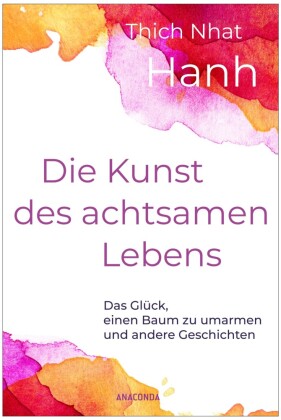 Die Kunst des achtsamen Lebens - Das Glück, einen Baum zu umarmen: Sonderausgabe des Achtsamkeits-Bestsellers