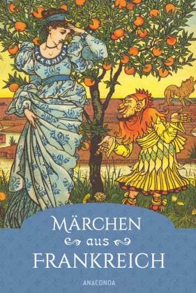 Märchen aus Frankreich. Ein faszinierender Querschnitt: Mittelalterliche, keltische, Feen- & Salonmärchen und aus der Sammlung von Charles Perrault