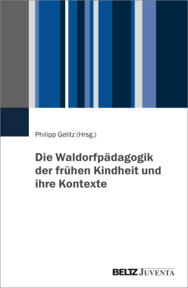 Die Waldorfpädagogik der frühen Kindheit und ihre Kontexte: Perspektiven aus Wissenschaft und Praxis