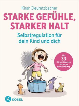 Starke Gefühle, starker Halt  - Selbstregulation für dein Kind und dich: Mit 33 Körperübungen für euren Familienalltag - ab 3 Jahren