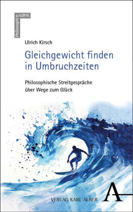 Gleichgewicht finden in Umbruchzeiten: Philosophische Streitgespräche über Wege zum Glück