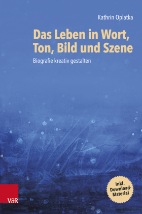 Das Leben in Wort, Ton, Bild und Szene: Biografie kreativ gestalten