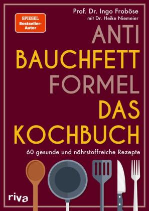 Anti-Bauchfett-Formel - Das Kochbuch: 60 gesunde und nährstoffreiche Rezepte | Stoffwechsel optimieren und abnehmen. SPIEGEL-Bestseller-Autor.