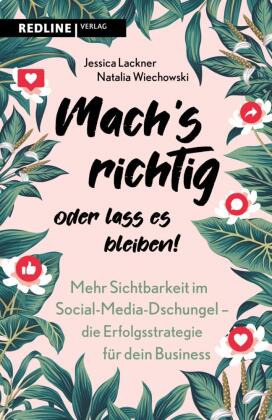 Machs richtig oder lass es bleiben!: Mehr Sichtbarkeit im Social-Media-Dschungel - die Erfolgsstrategie für dein Business | Mit effektivem Content zu mehr Sichtbarkeit und Erfolg online