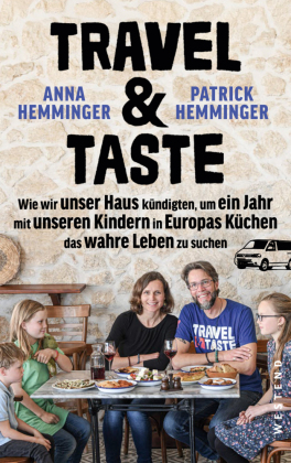 Travel & Taste: Wie wir unser Haus kündigten, um ein Jahr mit unseren Kindern in Europas Küchen das wahre Leben zu suchen