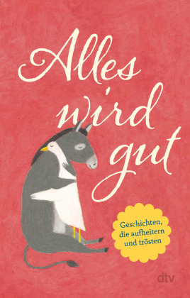 Alles wird gut: Geschichten, die aufheitern und trösten