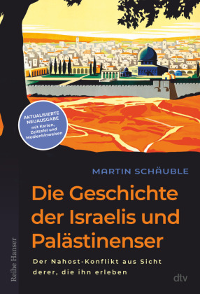Die Geschichte der Israelis und Palästinenser: Der Nahost-Konflikt aus Sicht derer, die ihn erleben | Aktualisierte Neuausgabe mit Medientipps, Original-Dokumenten, Karten und Zeittafel