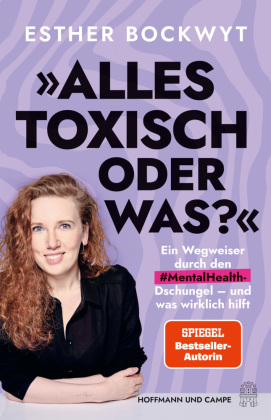 Alles toxisch, oder was?: Ein Wegweiser durch den #MentalHealth-Dschungel - und was wirklich hilft