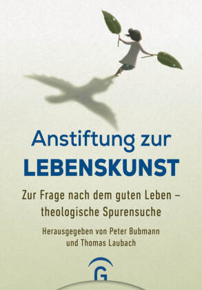 Anstiftung zur Lebenskunst: Zur Frage nach dem guten Leben - theologische Spurensuche