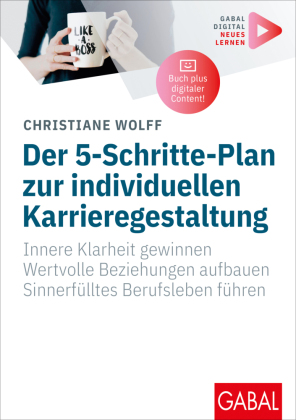 Der 5-Schritte-Plan zur individuellen Karrieregestaltung: Innere Klarheit gewinnen. Wertvolle Beziehungen aufbauen. Sinnerfülltes Berufsleben führen. | Mit digitalen Zusatzinhalten zum Buch