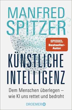 Künstliche Intelligenz: Dem Menschen überlegen - wie KI uns rettet und bedroht | Der SPIEGEL-Bestseller des Neurowissenschaftlers Prof. Dr. Manfred Spitzer jetzt im Taschenbuch