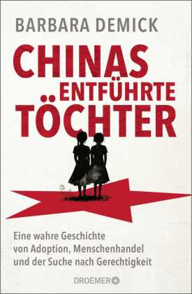 Chinas entführte Töchter: Eine wahre Geschichte von Adoption, Menschenhandel und der Suche nach Gerechtigkeit | Die neue Reportage der Pulitzer-Finalistin Barbara Demick