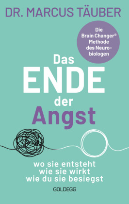 Das Ende der Angst: wo sie entsteht - wie sie wirkt - wie du sie besiegst. Die Brain Changer Methode des Neurobiologen