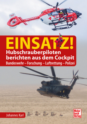 Einsatz! Hubschrauberpiloten berichten aus dem Cockpit: Bundeswehr - Forschung - Luftrettung - Polizei