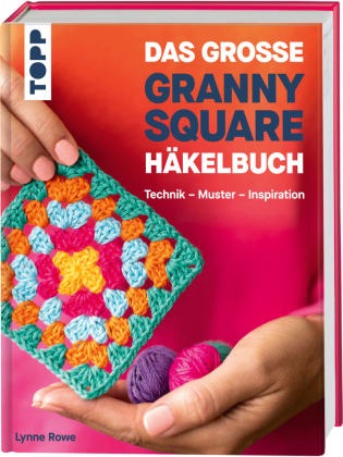 Das große Granny Square Häkelbuch: Technik - Muster - Inspiration