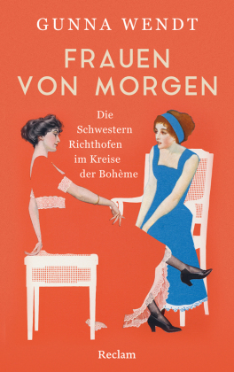 Frauen von morgen. Die Schwestern Richthofen im Kreise der Bohème: Die Geschichte zweier Schwestern in einer Zeit des Umbruchs