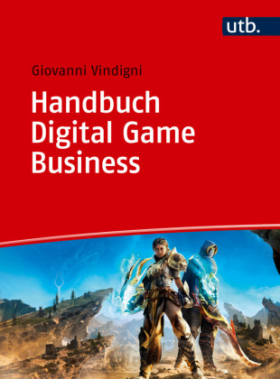Handbuch Digital Game Business: für Wirtschafts- und Medienwissenschaften sowie Informatik