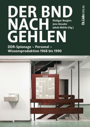 Der BND nach Gehlen: DDR-Spionage - Personal - Wissensproduktion 1968 bis 1990