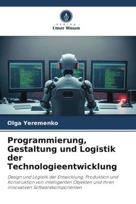 Programmierung, Gestaltung und Logistik der Technologieentwicklung: Design und Logistik der Entwicklung, Produktion und Konstruktion von intelligenten Objekten und ihren innovativen Softwarekomponenten