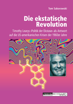 Die ekstatische Revolution: Timothy Learys 'Politik der Ekstase' als Antwort auf die US-amerikanischen Krisen der 1960er Jahre