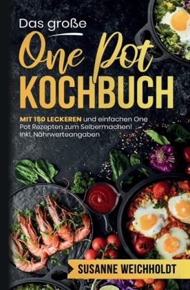 Das große One Pot Kochbuch - 150 schnelle und günstige Rezepte aus nur einem Topf: Mit Ratgeberteil, Nährwertangaben und vielen praktischen Tipps für einfaches und entspanntes Kochen.