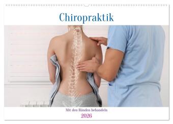 Chiropraktik - mit den Händen behandeln (Wandkalender 2026 DIN A2 quer), CALVENDO Monatskalender: Beweglichkeit spüren