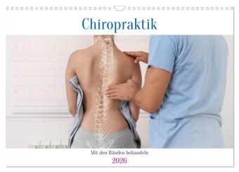 Chiropraktik - mit den Händen behandeln (Wandkalender 2026 DIN A3 quer), CALVENDO Monatskalender: Beweglichkeit spüren